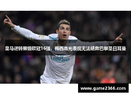 皇马逆转晋级欧冠16强，梅西高光表现无法拯救巴黎圣日耳曼