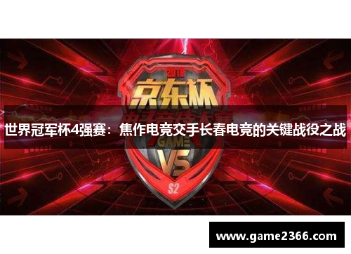 世界冠军杯4强赛：焦作电竞交手长春电竞的关键战役之战