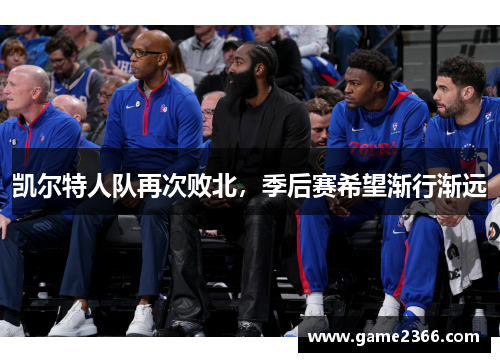 凯尔特人队再次败北，季后赛希望渐行渐远