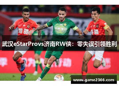 武汉eStarProvs济南RW侠：零失误引领胜利