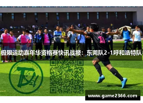 极限运动嘉年华资格赛快讯战报：东莞队2-1呼和浩特队